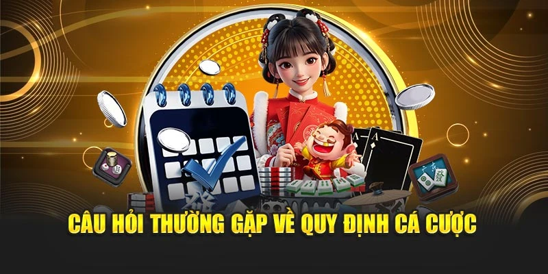Câu hỏi thường gặp về quy định cá cược