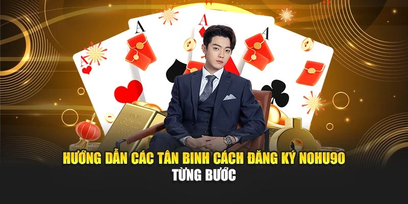 Hướng dẫn các tân binh cách đăng ký Nohu90 từng bước