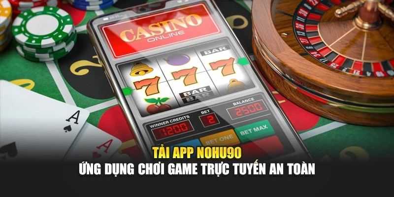 Tải App Nohu90 – Ứng Dụng Chơi Game Trực Tuyến An Toàn