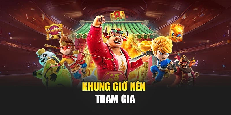 Khung giờ nên tham gia